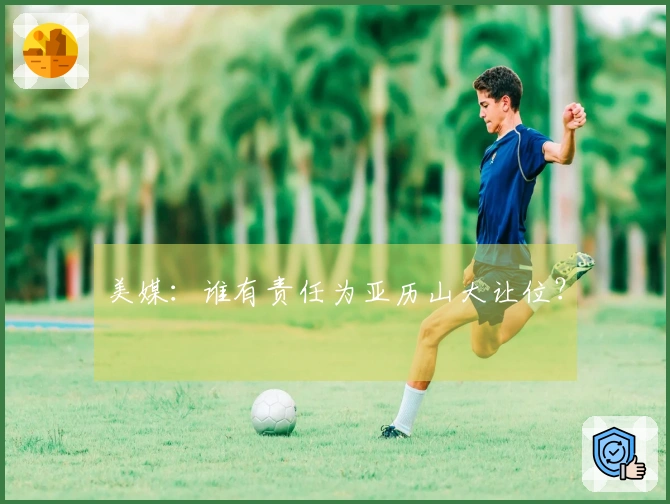 美媒：谁有责任为亚历山大让位？